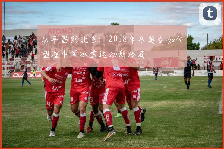 从平昌到北京：2018年冬奥会如何塑造中国冰雪运动新格局