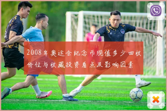 2008年奥运会纪念币现值多少回收价位与收藏投资看点及影响因素